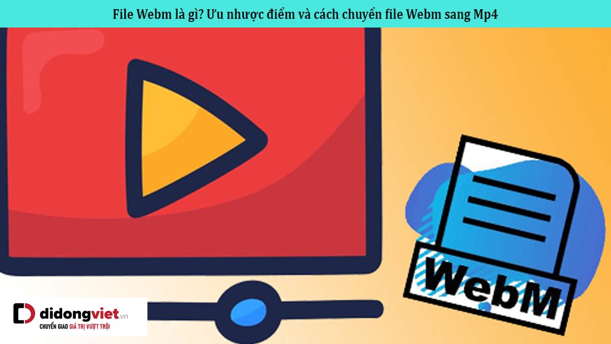 File Webm là gì? Ưu nhược điểm và cách chuyển file Webm sang Mp4